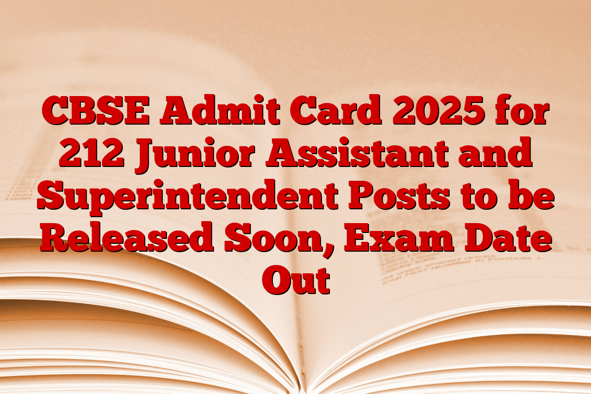 CBSE Admit Card 2025 for 212 Junior Assistant and Superintendent Posts to be Released Soon, Exam Date Out