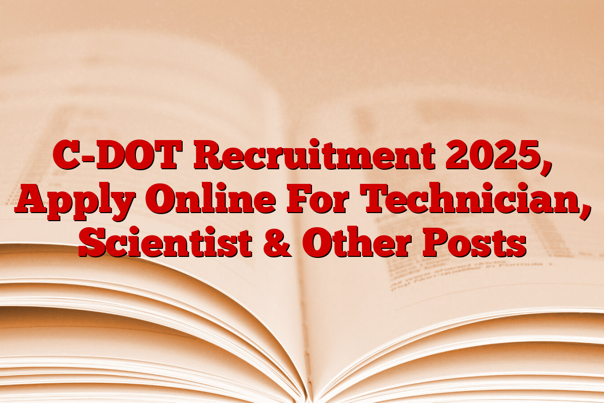 C-DOT Recruitment 2025, Apply Online For Technician, Scientist & Other Posts