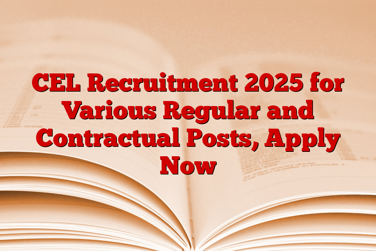 CEL Recruitment 2025 for Various Regular and Contractual Posts, Apply Now