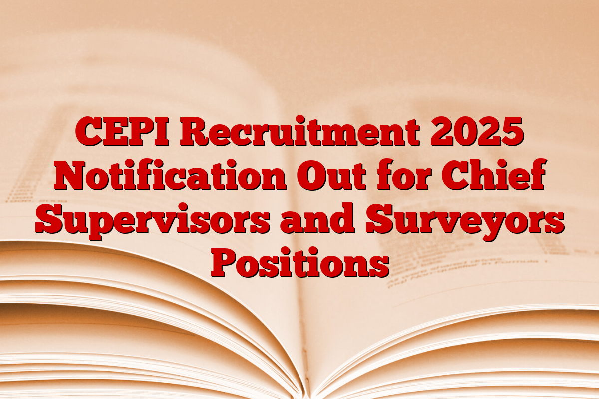 CEPI Recruitment 2025 Notification Out for Chief Supervisors and Surveyors Positions