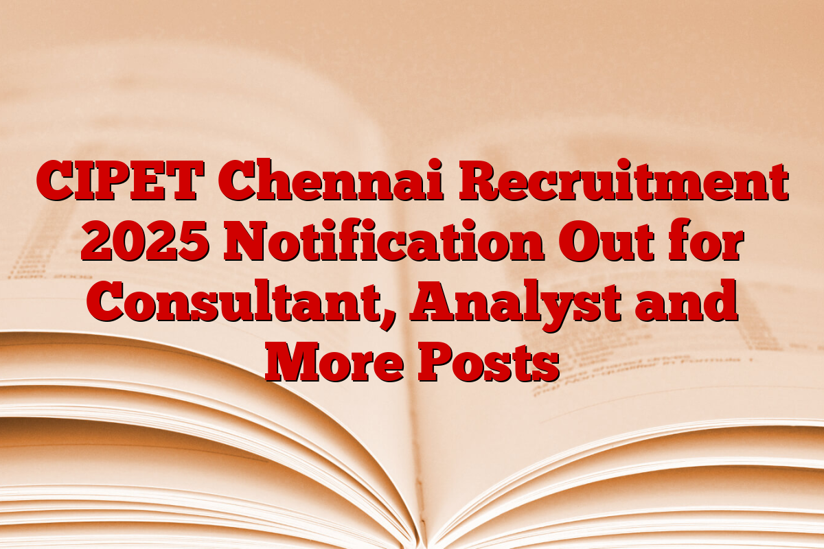 CIPET Chennai Recruitment 2025 Notification Out for Consultant, Analyst and More Posts
