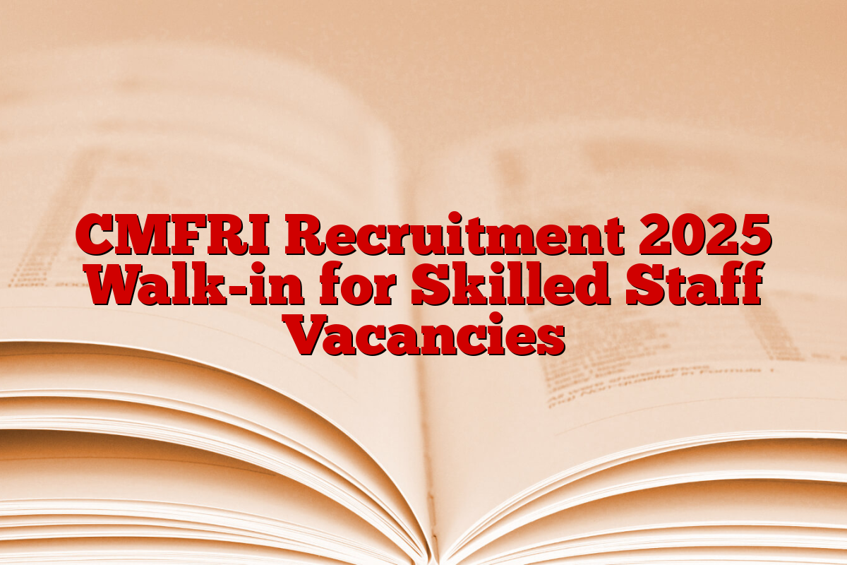 CMFRI Recruitment 2025 Walk-in for Skilled Staff Vacancies