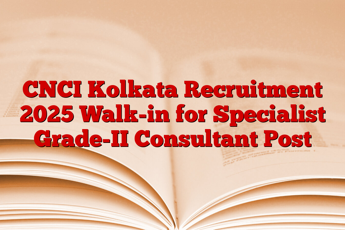 CNCI Kolkata Recruitment 2025 Walk-in for Specialist Grade-II Consultant Post