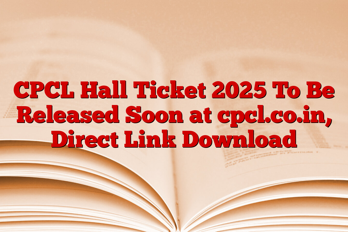 CPCL Hall Ticket 2025 To Be Released Soon at cpcl.co.in, Direct Link Download