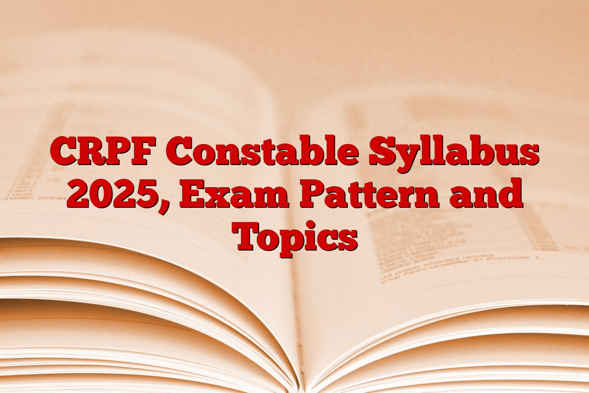 CRPF Constable Syllabus 2025, Exam Pattern and Topics