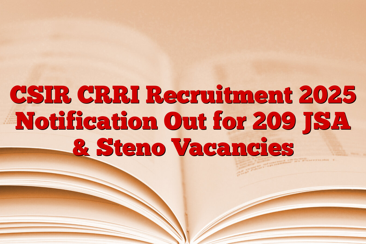 CSIR CRRI Recruitment 2025 Notification Out for 209 JSA & Steno Vacancies