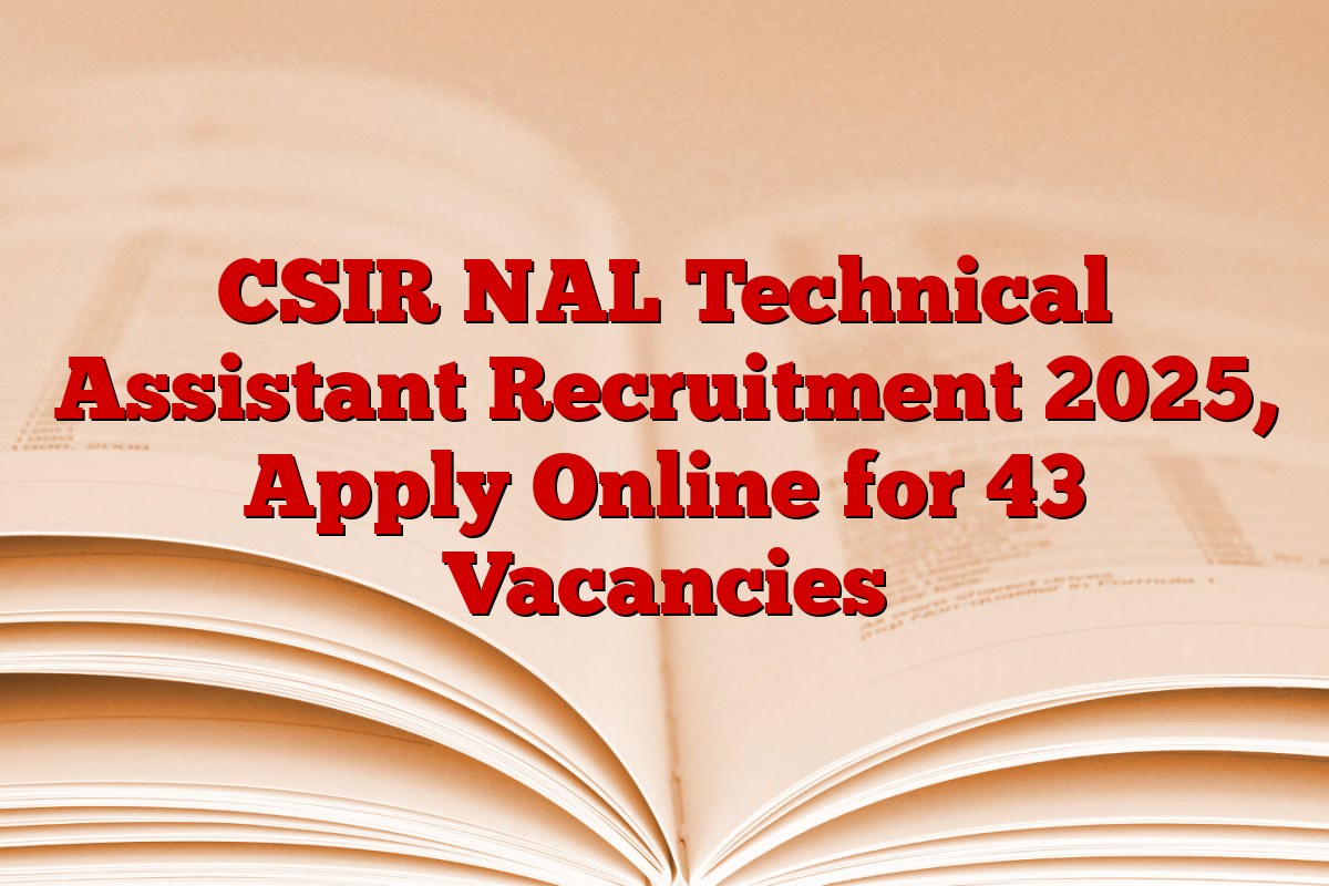 CSIR NAL Technical Assistant Recruitment 2025, Apply Online for 43 Vacancies