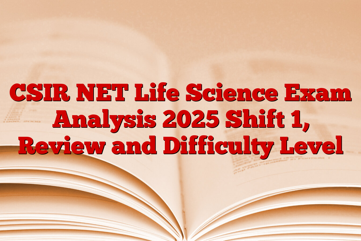 CSIR NET Life Science Exam Analysis 2025 Shift 1, Review and Difficulty Level