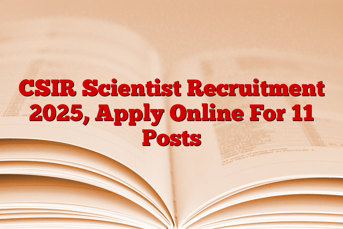 CSIR Scientist Recruitment 2025, Apply Online For 11 Posts CSIR Scientist Recruitment 2025, Apply Online For 11 Posts