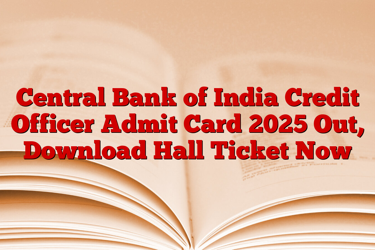 Central Bank of India Credit Officer Admit Card 2025 Out, Download Hall Ticket Now