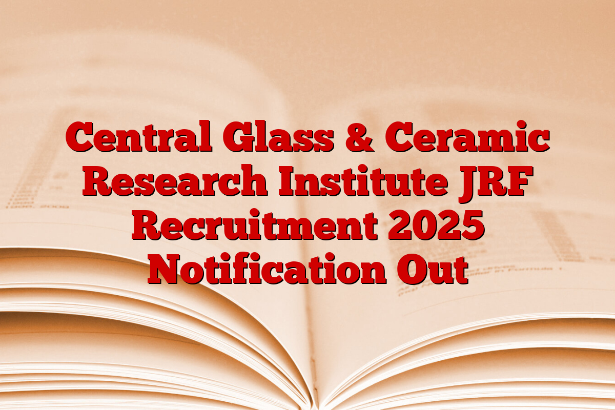 Central Glass & Ceramic Research Institute JRF Recruitment 2025 Notification Out