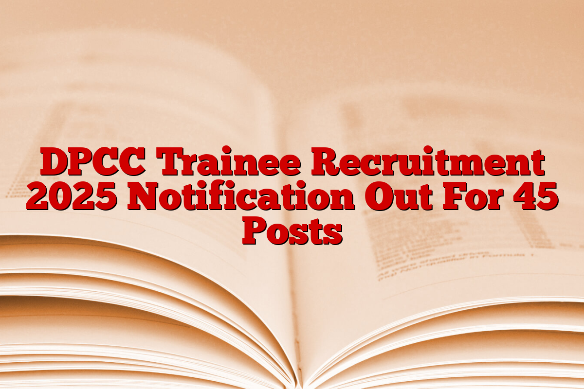 DPCC Trainee Recruitment 2025 Notification Out For 45 Posts