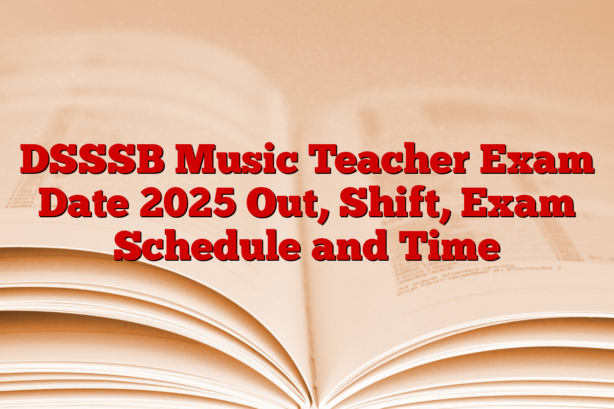 DSSSB Music Teacher Exam Date 2025 Out, Shift, Exam Schedule and Time