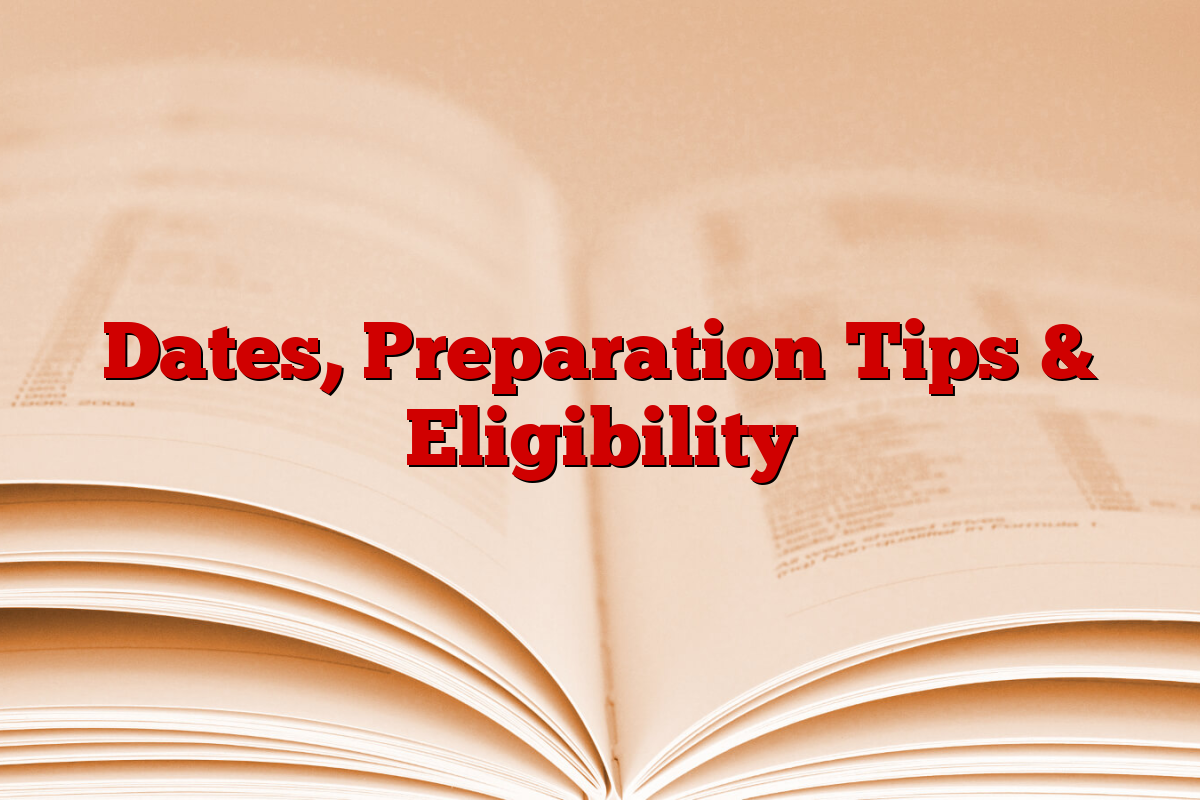 Dates, Preparation Tips & Eligibility