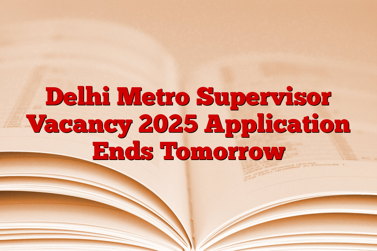 Delhi Metro Supervisor Vacancy 2025 Application Ends Tomorrow
