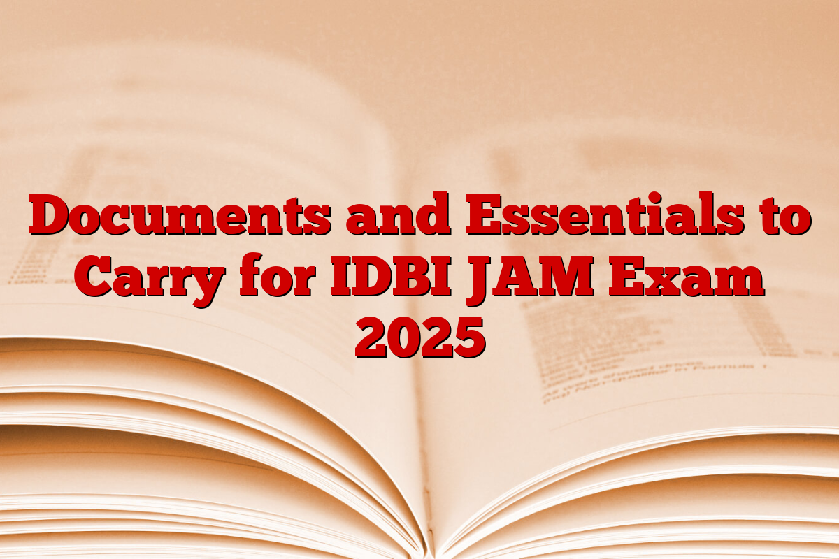 Documents and Essentials to Carry for IDBI JAM Exam 2025