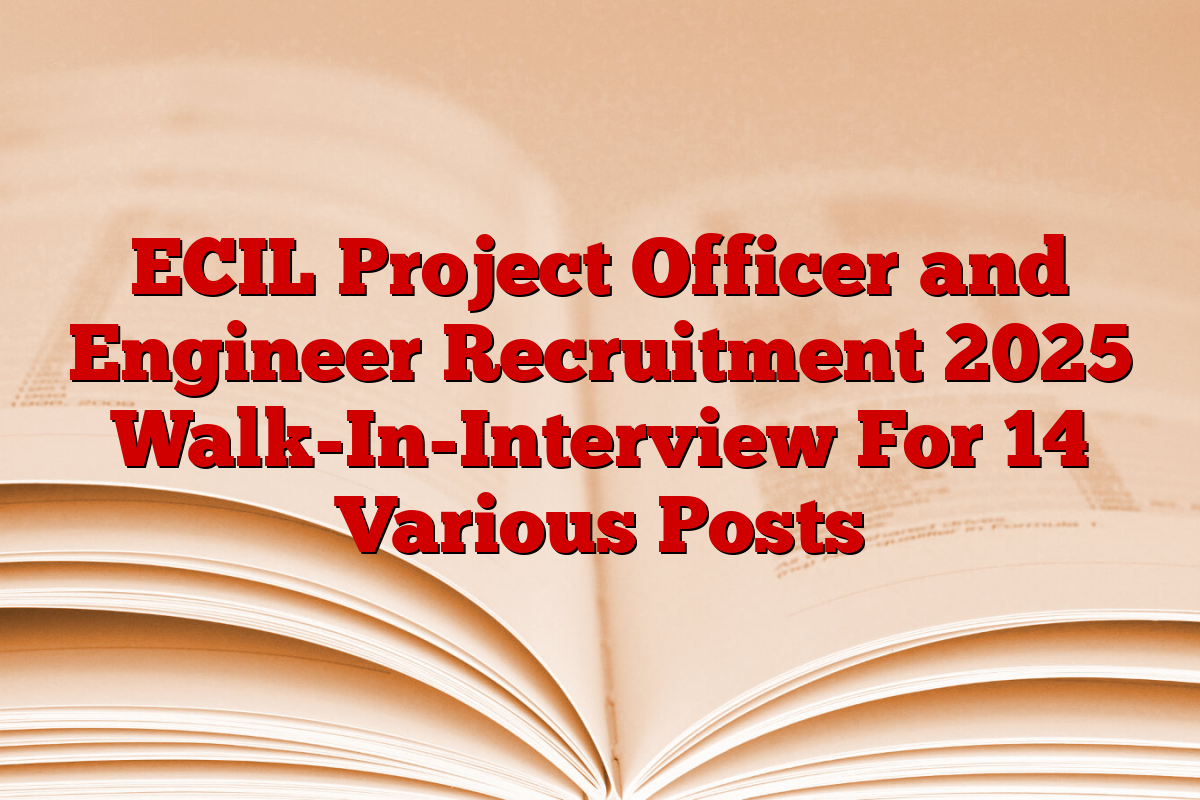 ECIL Project Officer and Engineer Recruitment 2025 Walk-In-Interview For 14 Various Posts