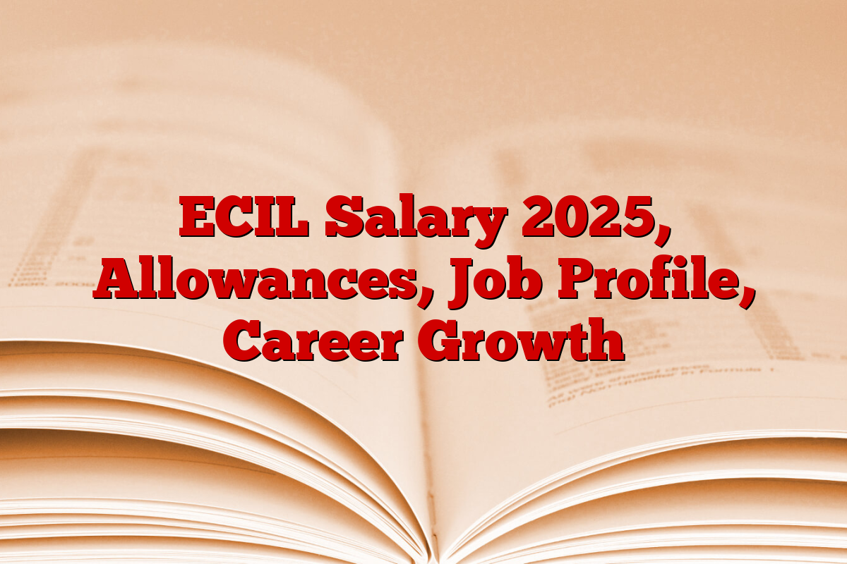 ECIL Salary 2025, Allowances, Job Profile, Career Growth