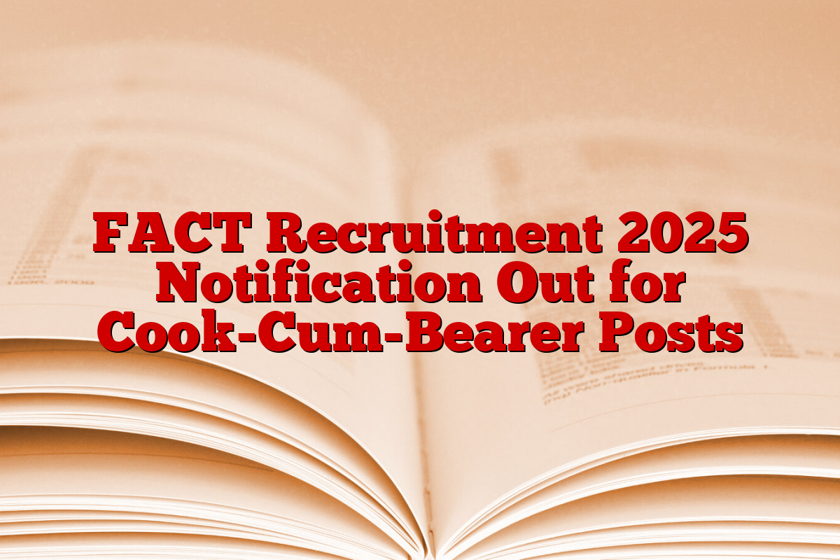 FACT Recruitment 2025 Notification Out for Cook-Cum-Bearer Posts