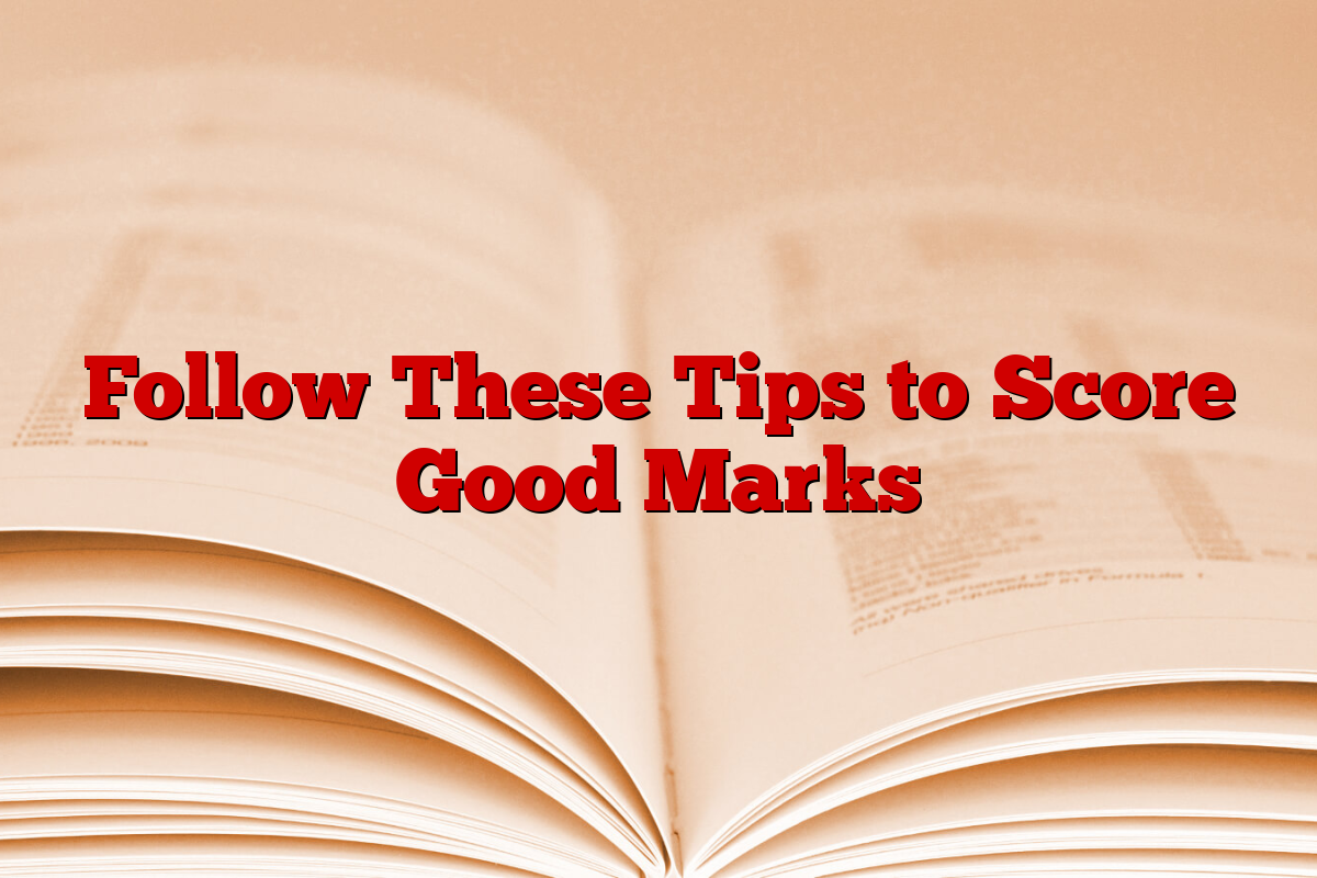 Follow These Tips to Score Good Marks