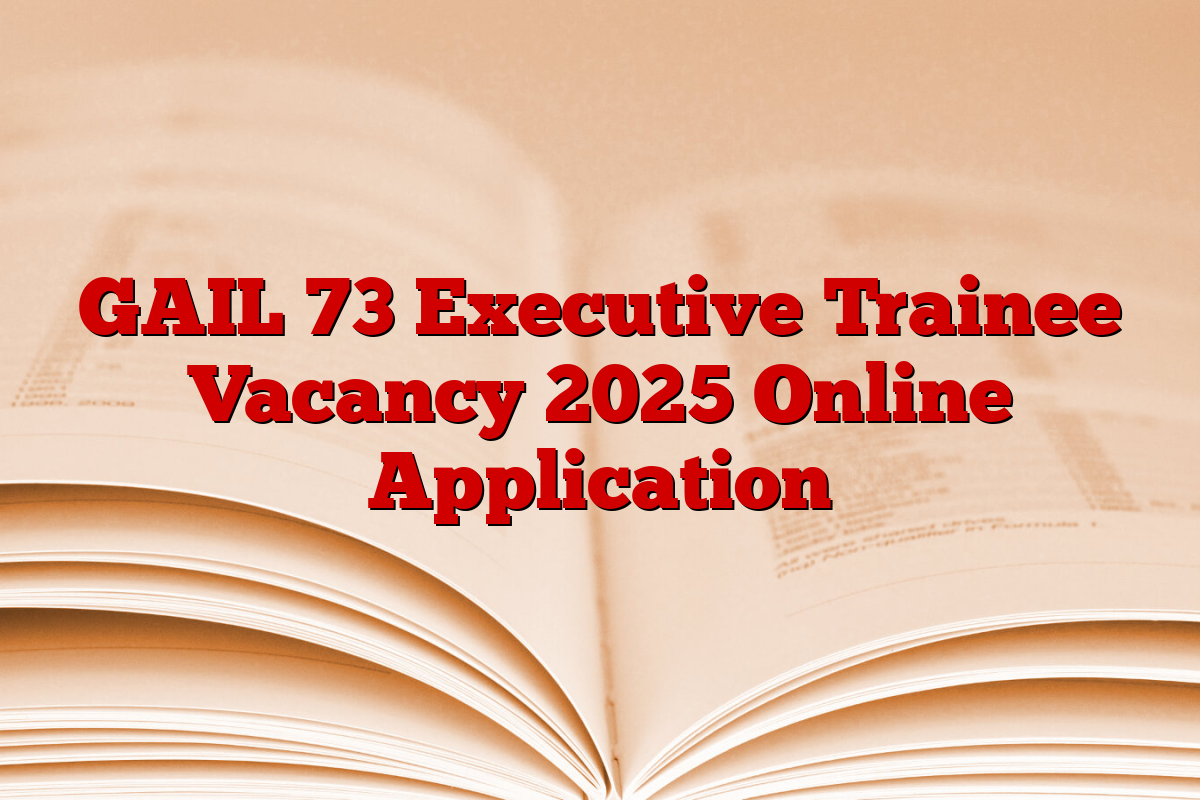GAIL 73 Executive Trainee Vacancy 2025 Online Application