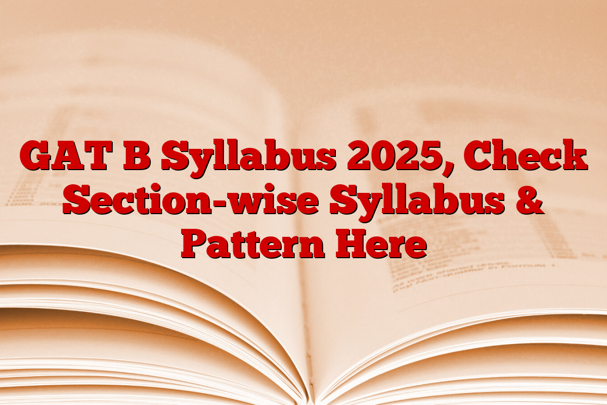 GAT B Syllabus 2025, Check Section-wise Syllabus & Pattern Here