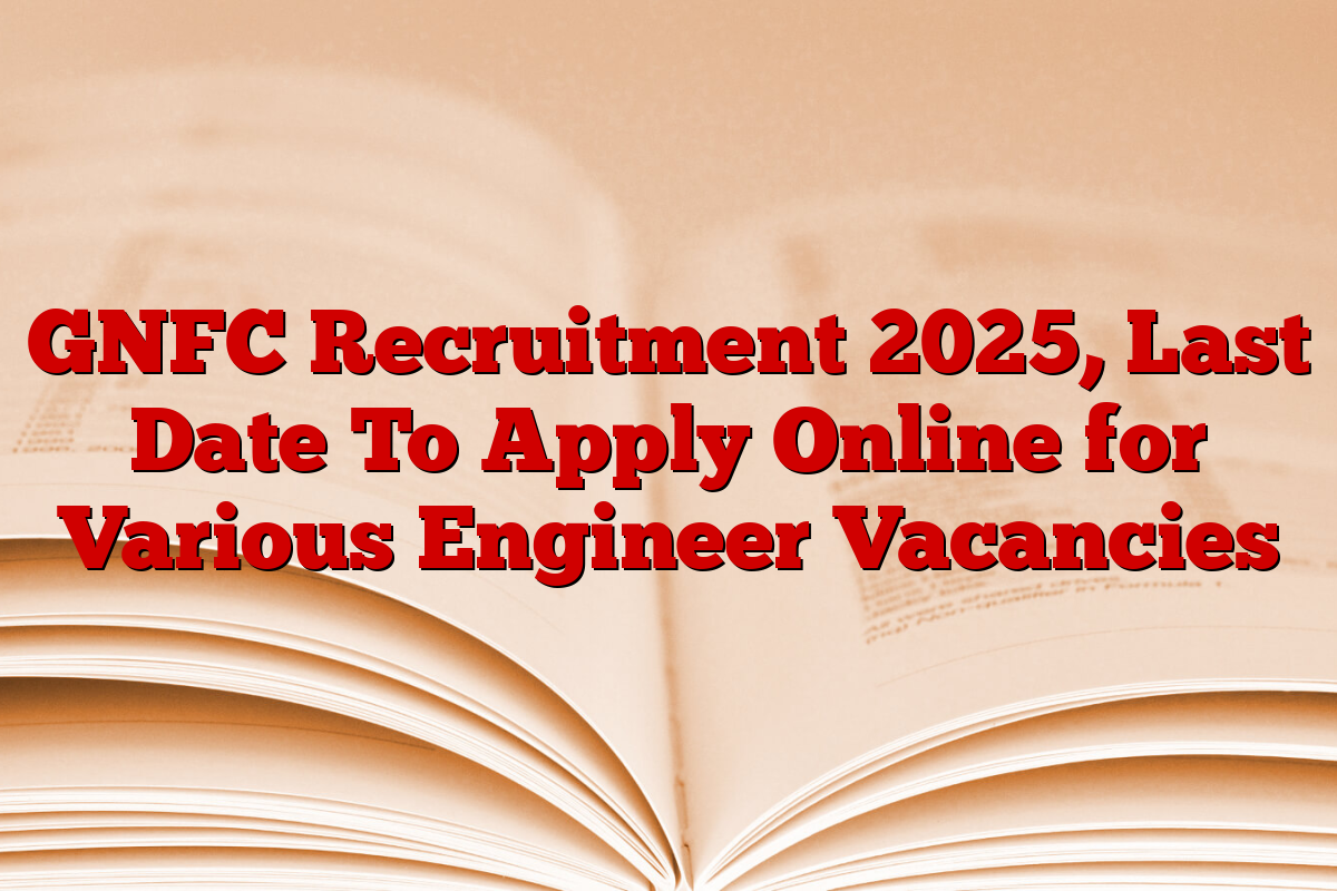 GNFC Recruitment 2025, Last Date To Apply Online for Various Engineer Vacancies