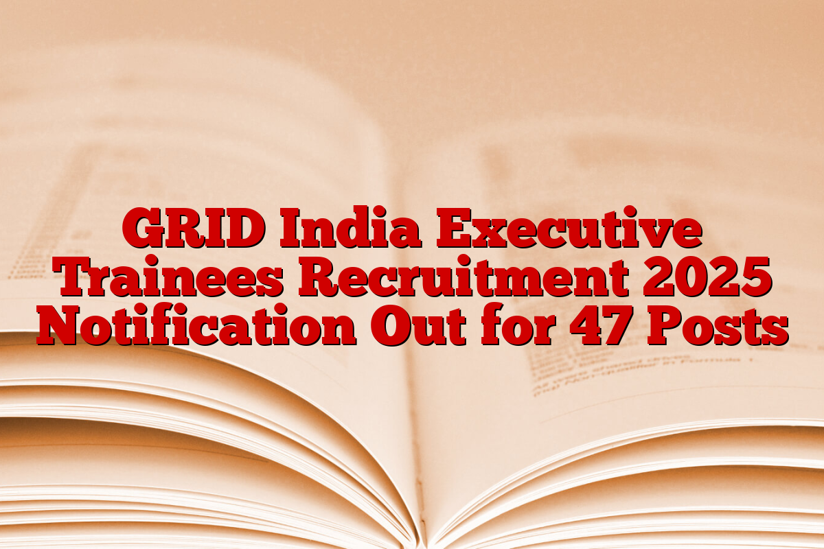 GRID India Executive Trainees Recruitment 2025 Notification Out for 47 Posts