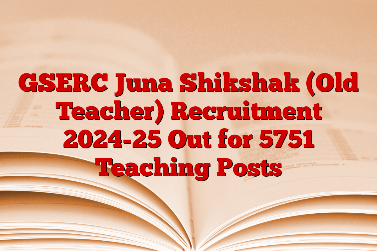 GSERC Juna Shikshak (Old Teacher) Recruitment 2024-25 Out for 5751 Teaching Posts