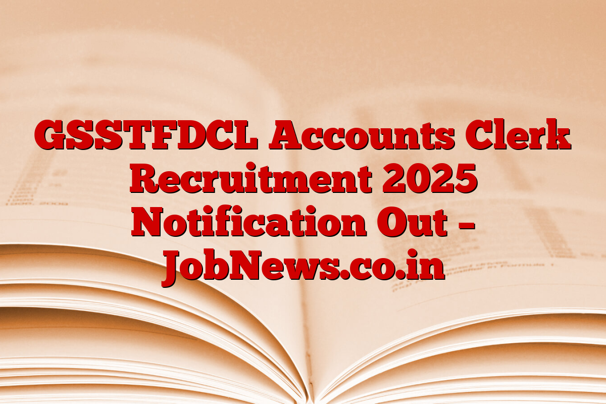 GSSTFDCL Accounts Clerk Recruitment 2025 Notification Out – JobNews.co.in