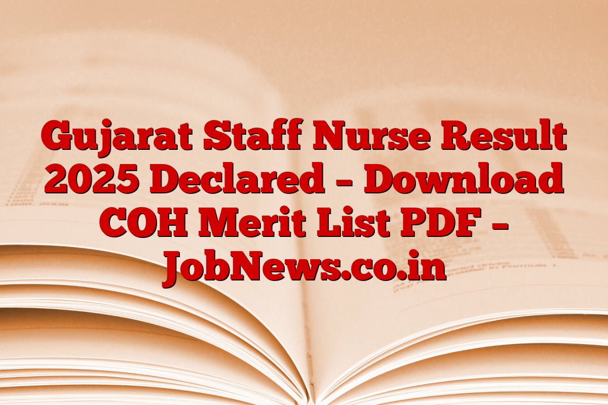 Gujarat Staff Nurse Result 2025 Declared – Download COH Merit List PDF – JobNews.co.in