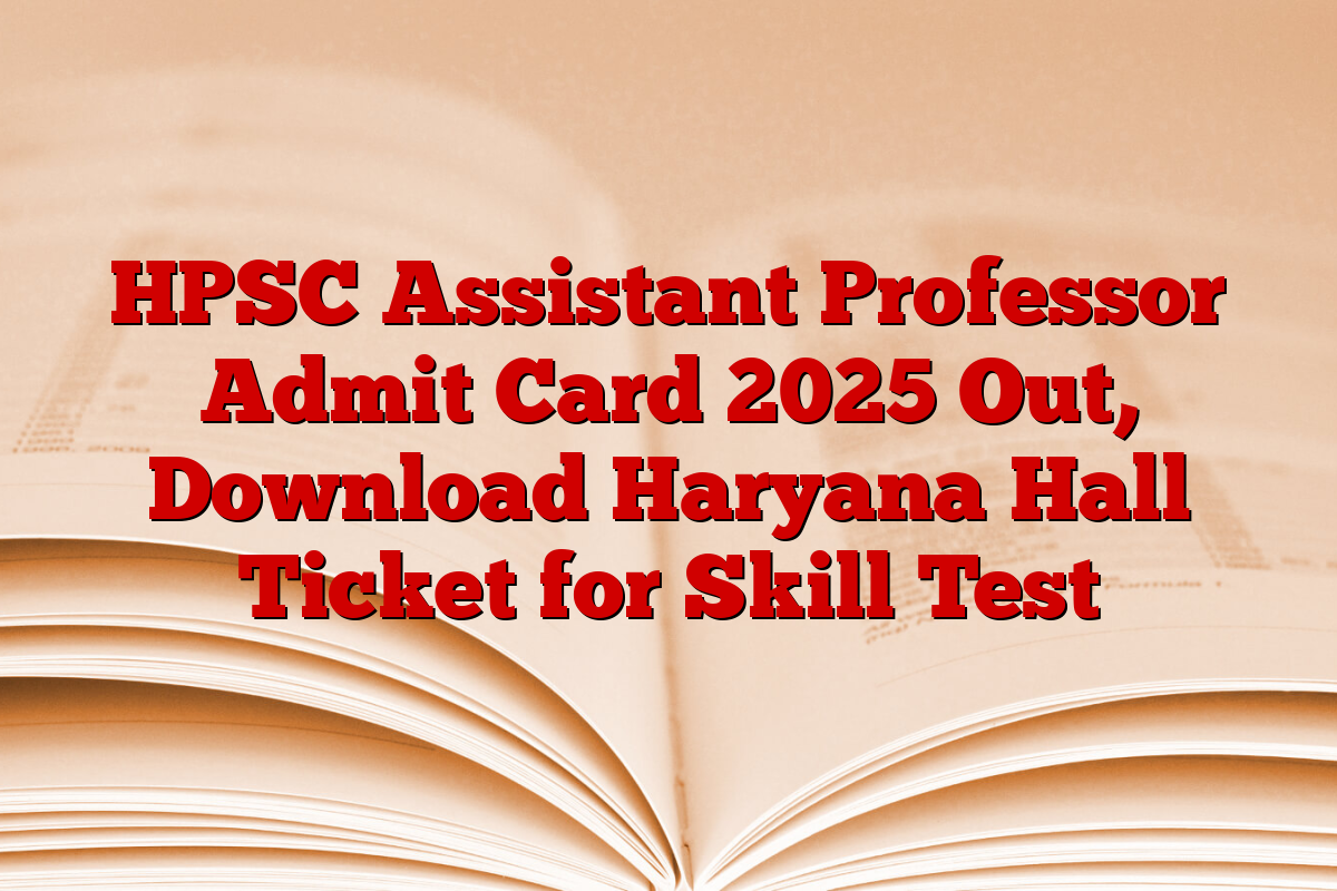 HPSC Assistant Professor Admit Card 2025 Out, Download Haryana Hall Ticket for Skill Test