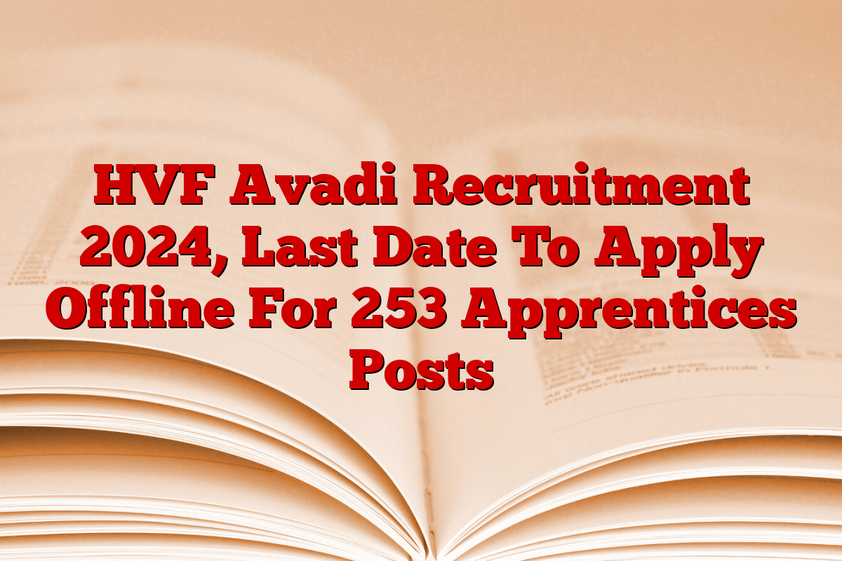 HVF Avadi Recruitment 2024, Last Date To Apply Offline For 253 Apprentices Posts