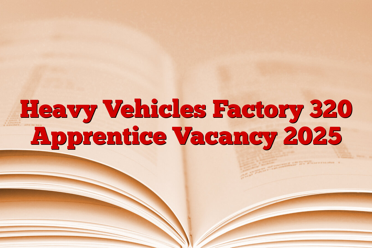 Heavy Vehicles Factory 320 Apprentice Vacancy 2025