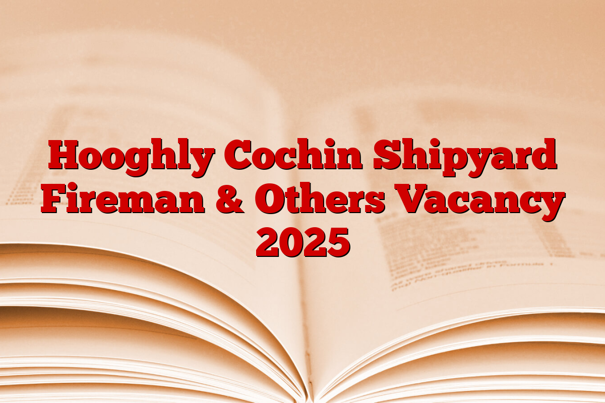 Hooghly Cochin Shipyard Fireman & Others Vacancy 2025