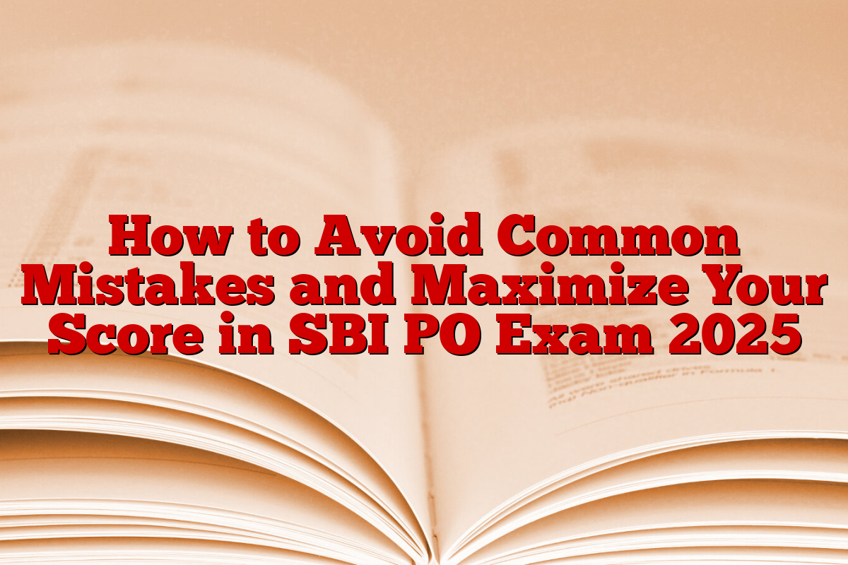 How to Avoid Common Mistakes and Maximize Your Score in SBI PO Exam 2025