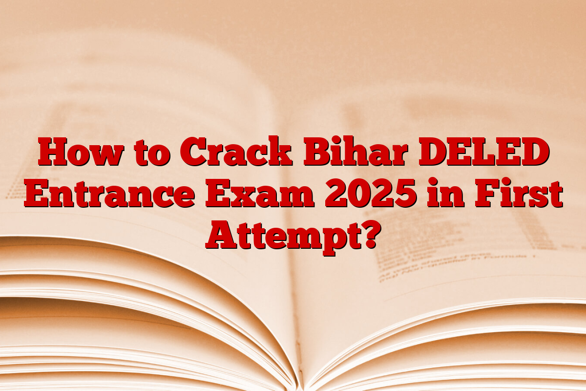 How to Crack Bihar DELED Entrance Exam 2025 in First Attempt?