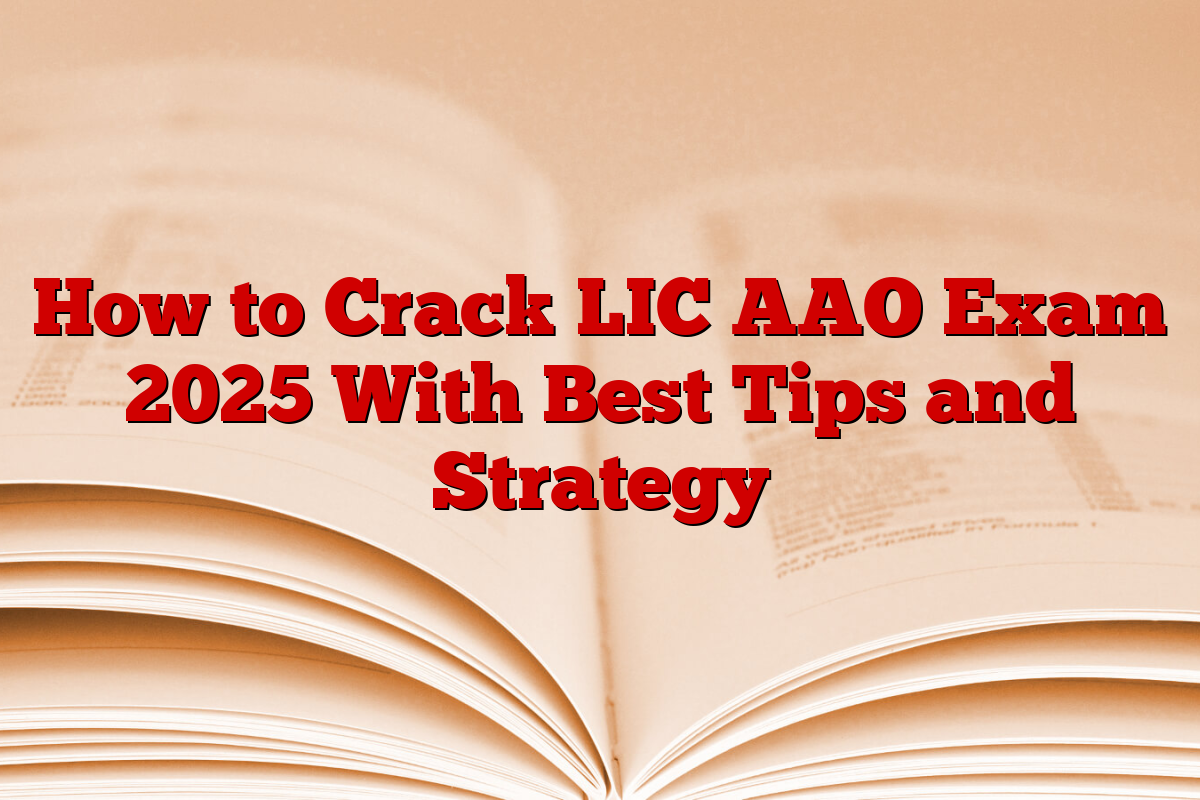 How to Crack LIC AAO Exam 2025 With Best Tips and Strategy