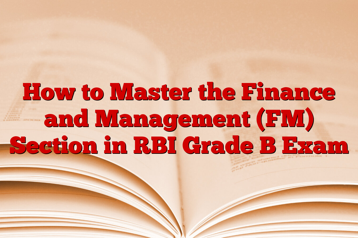 How to Master the Finance and Management (FM) Section in RBI Grade B Exam