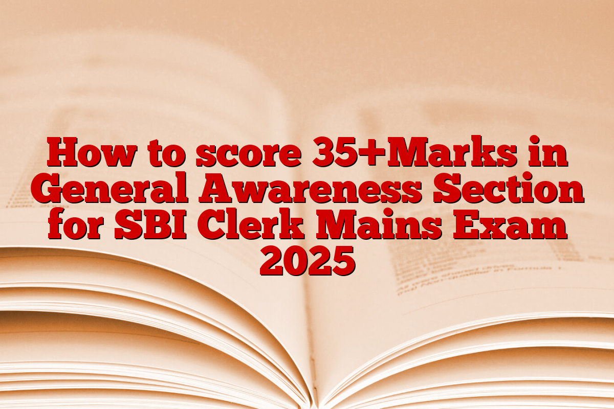 How to score 35+Marks in General Awareness Section for SBI Clerk Mains Exam 2025