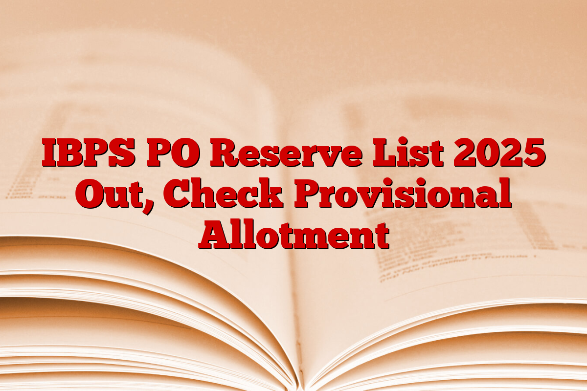 IBPS PO Reserve List 2025 Out, Check Provisional Allotment