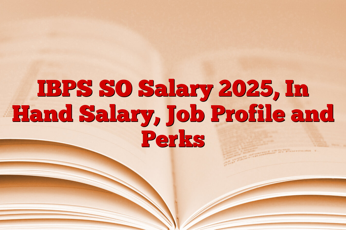 IBPS SO Salary 2025, In Hand Salary, Job Profile and Perks