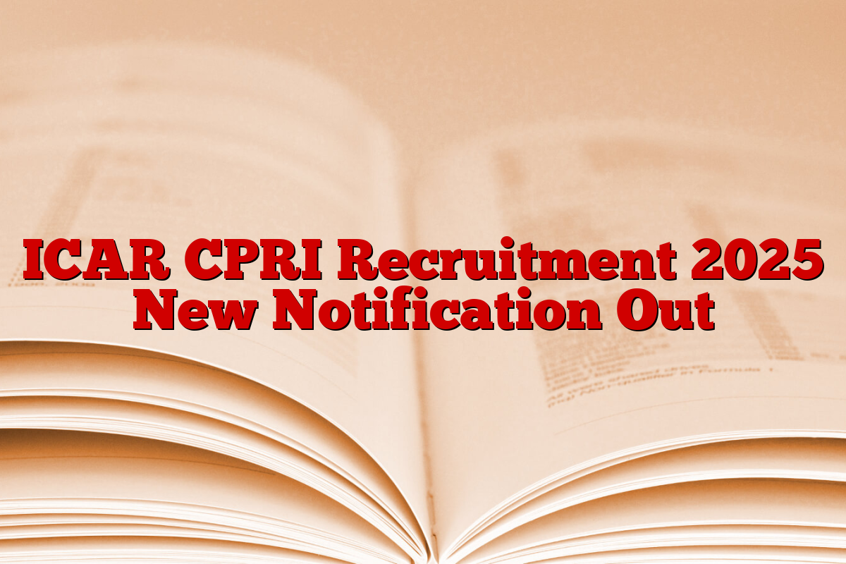 ICAR CPRI Recruitment 2025 New Notification Out