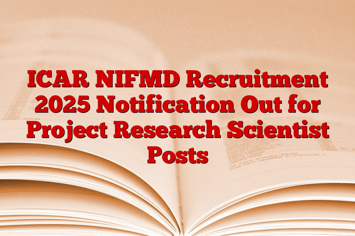 ICAR NIFMD Recruitment 2025 Notification Out for Project Research Scientist Posts