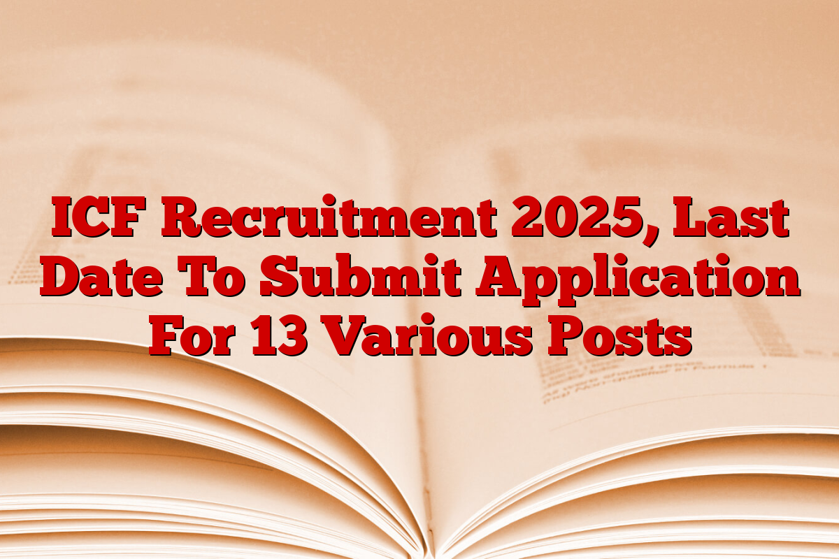 ICF Recruitment 2025, Last Date To Submit Application For 13 Various Posts