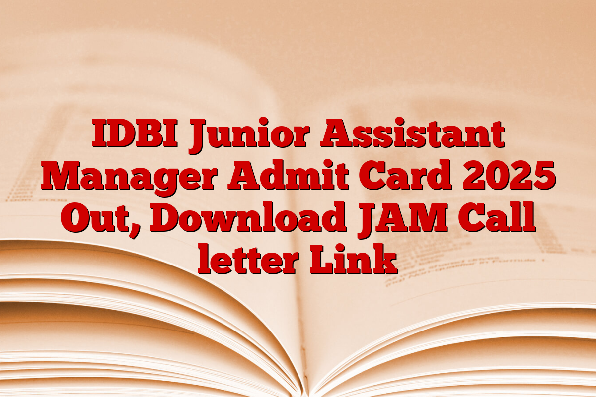 IDBI Junior Assistant Manager Admit Card 2025 Out, Download JAM Call letter Link