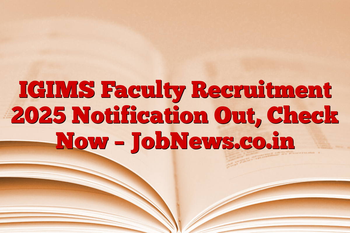 IGIMS Faculty Recruitment 2025 Notification Out, Check Now – JobNews.co.in