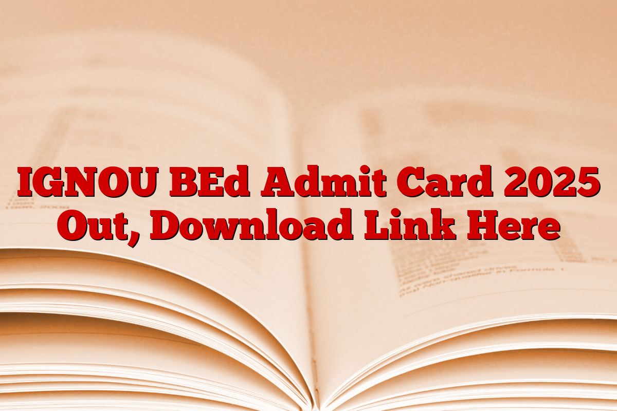 IGNOU BEd Admit Card 2025 Out, Download Link Here