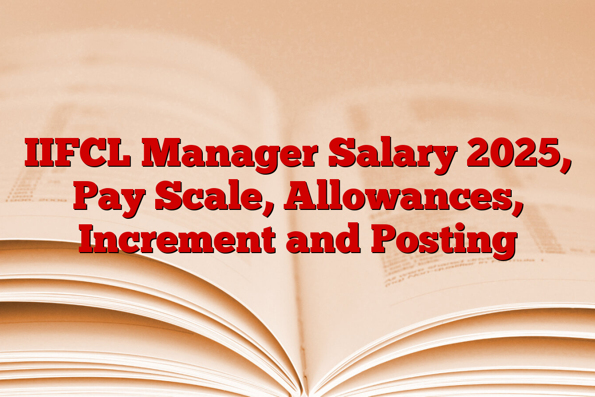 IIFCL Manager Salary 2025, Pay Scale, Allowances, Increment and Posting
