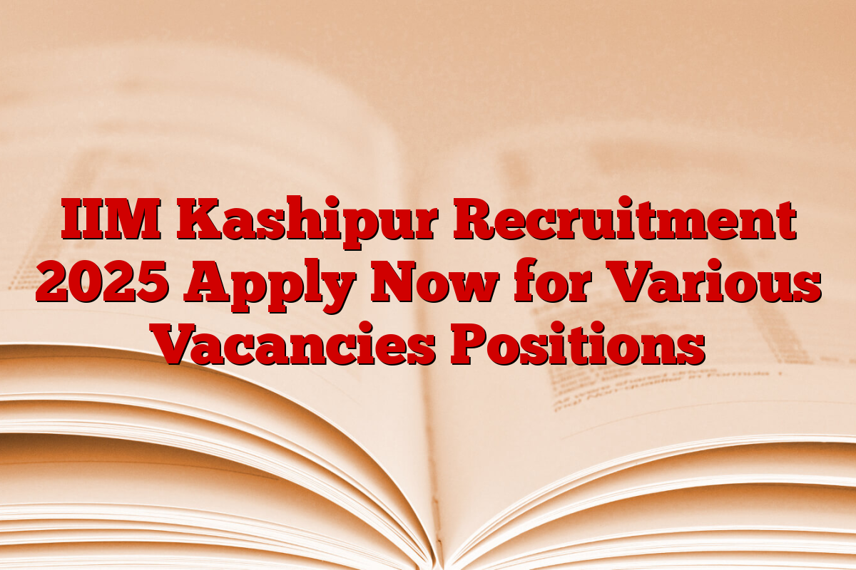 IIM Kashipur Recruitment 2025 Apply Now for Various Vacancies Positions